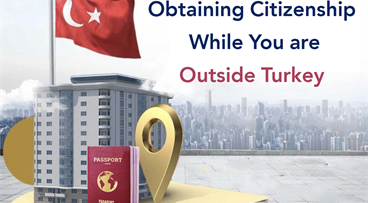 Buying a property and obtaining citizenship while you are outside Turkey